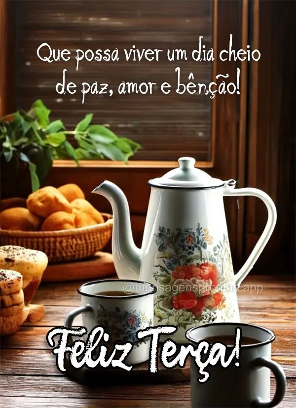Que possa viver um dia cheio de paz, amor e bênção! Feliz Terça!