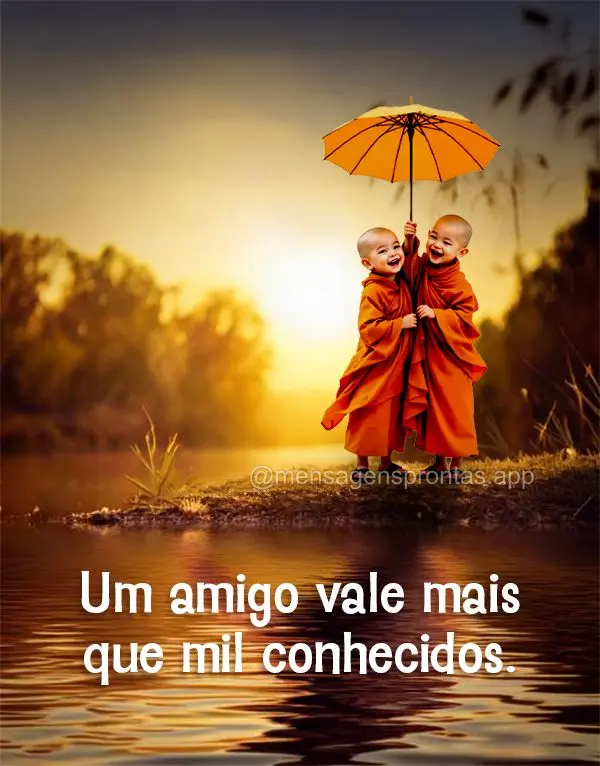 Um amigo vale mais que mil conhecidos.