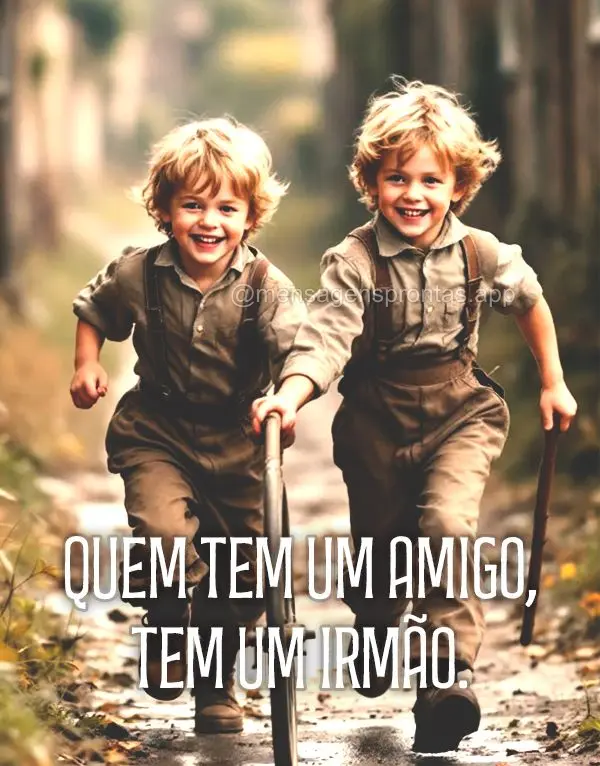 Quem tem um amigo, tem um irmão.