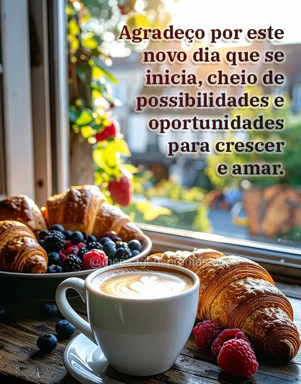 Agradeço por este novo dia que se inicia, cheio de possibilidades e oportunidades para crescer e amar.
