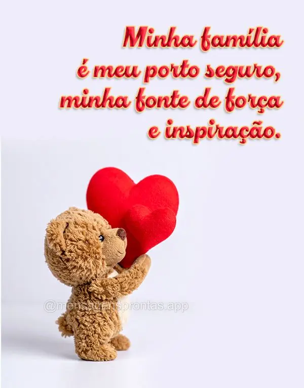 Minha família é meu porto seguro, minha fonte de força e inspiração.