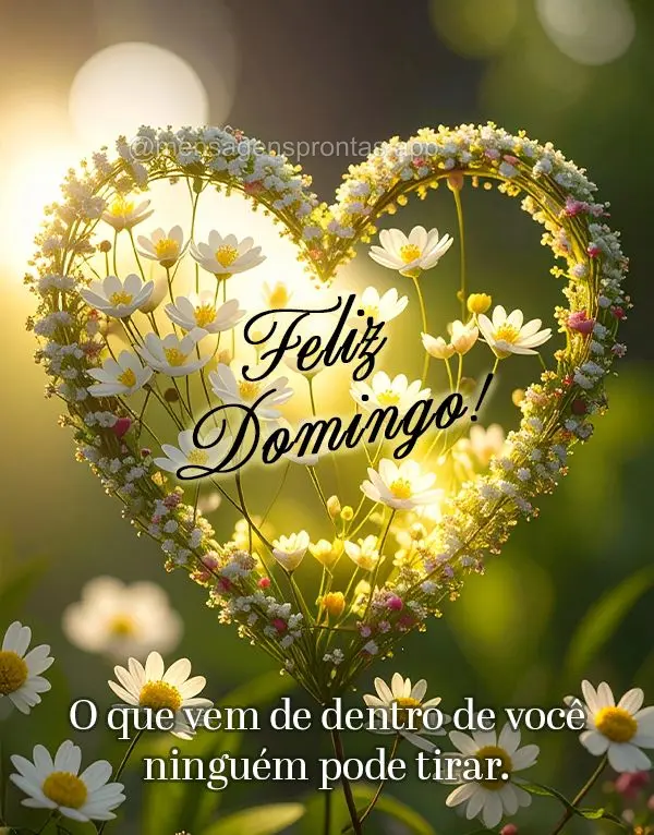 O que vem de dentro de você ninguém pode tirar. Feliz Domingo!