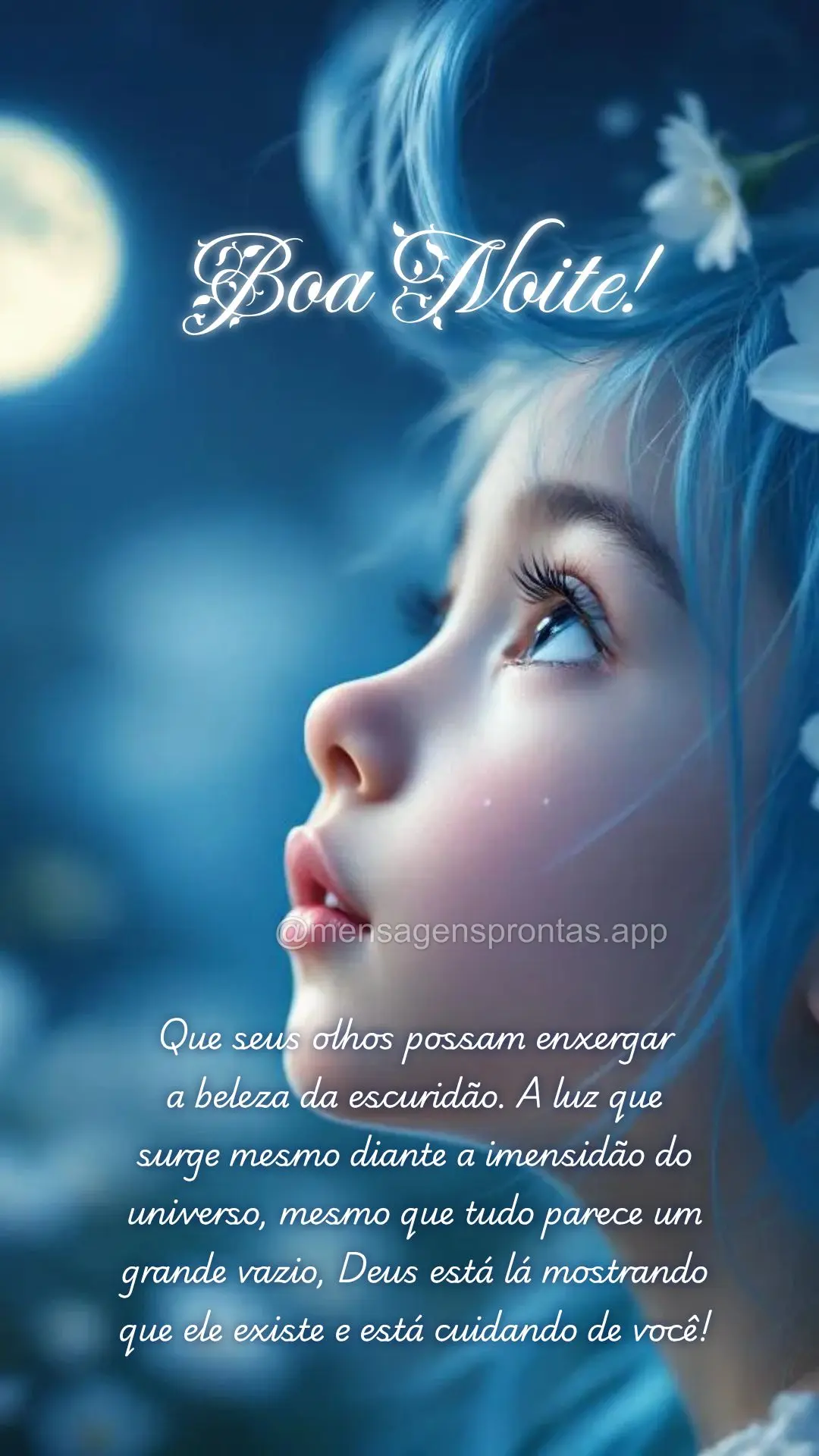 Que seus olhos possam enxergar 
a beleza da escuridão. A luz que 
surge mesmo diante a imensidão do 
universo, mesmo que tudo parece um 
grande vaz...