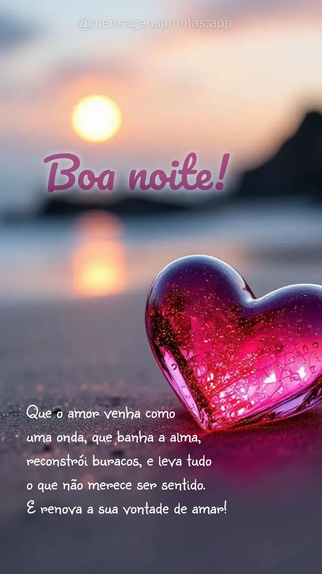 Que o amor venha como 
uma onda, que banha a alma, reconstrói buracos, e leva tudo 
o que não merece ser sentido. 
E renova a sua vontade de amar! B...