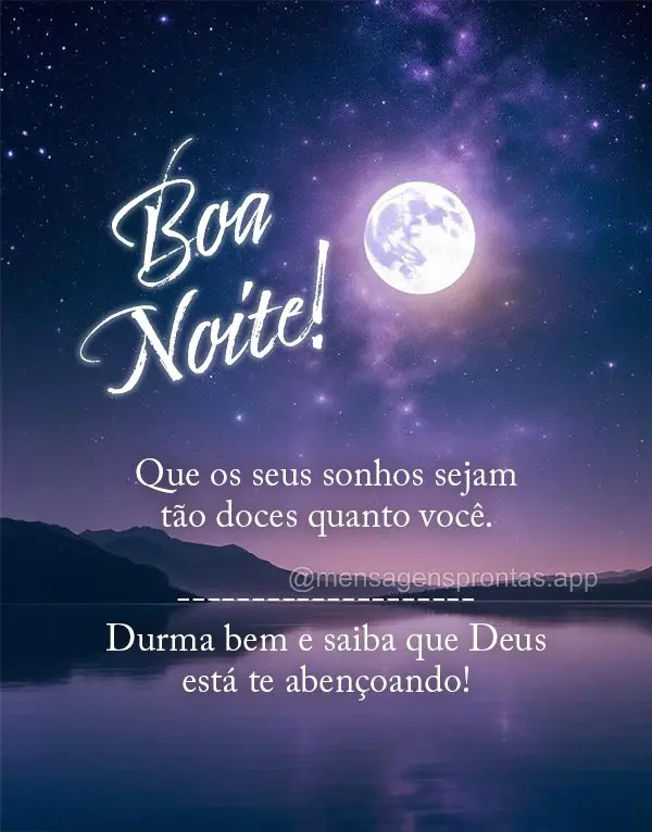 Que os seus sonhos sejam tão doces quanto você. Durma bem e saiba que Deus está te abençoando! Boa noite!